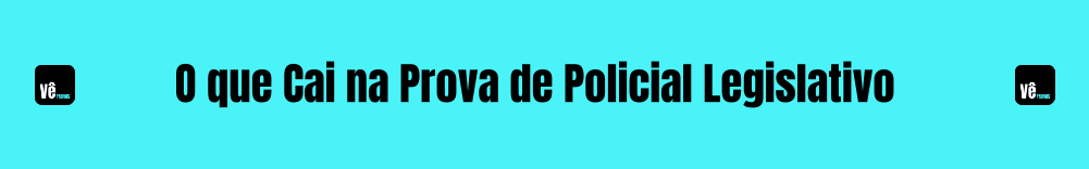 O que Cai na Prova de Policial Legislativo